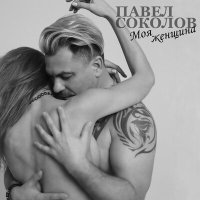 Павел Соколов - Моя женщина слушать песню