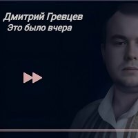 Дмитрий Гревцев - Это было вчера слушать песню