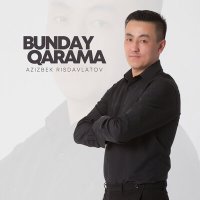 Azizbek Risdavlatov - Bunday qarama слушать песню