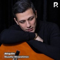 Музаффар Мирзарахимов - Atirgulim слушать песню