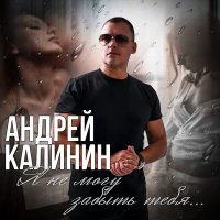 Андрей Калинин - Я не могу забыть тебя слушать песню