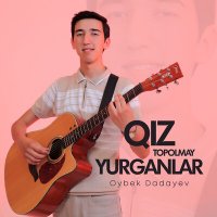 Oybek Dadayev - Qiz topolmay yurganlar слушать песню