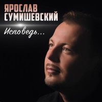 Ярослав Сумишевский - Исповедь слушать песню