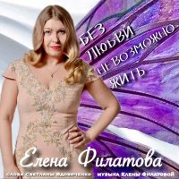 Елена Филатова - Без любви невозможно жить слушать песню