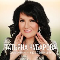 Татьяна Чубарова - Девочки-красавицы слушать песню