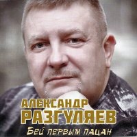 Александр Разгуляев - Бей первым, пацан слушать песню