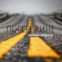 Александр Закшевский - Посередине слушать песню