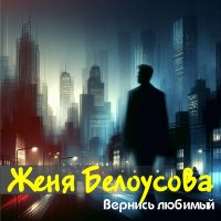 Женя Белоусова - Вернись любимый слушать песню