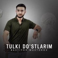 Baxtiyor Muxtorov - Tulki do'stlarim слушать песню