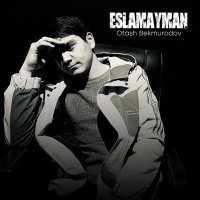 Otash Bekmurodov - Eslamayman слушать песню