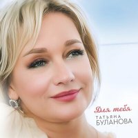Татьяна Буланова - Для тебя слушать песню