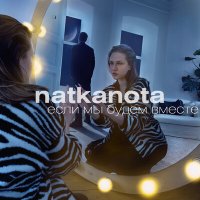 Natkanota - Если мы будем вместе слушать песню