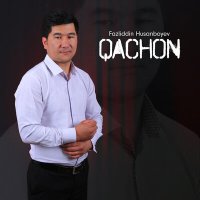 Fazliddin Husanboyev - Qachon слушать песню