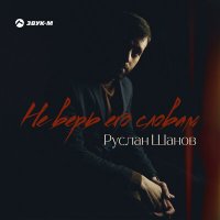 Руслан Шанов - Не верь его словам слушать песню