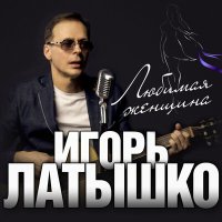 Игорь Латышко - Любимая женщина слушать песню