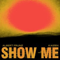 Kaizen, ALBERT FRUNZ - Show Me слушать песню