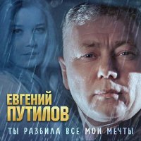 Евгений Путилов - Ты разбила все мои мечты слушать песню