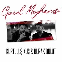 Kurtuluş Kuş & Burak Bulut - Gönül Meyhanesi слушать песню