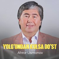 Ahror Usmonov - Yolg'ondan kulsa do'st слушать песню