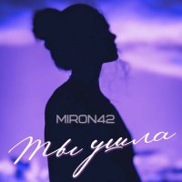 MirON42 - Ты ушла слушать песню