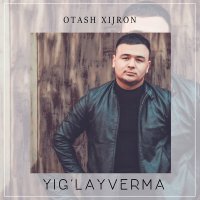 Оташ Хижрон - Yig'layverma слушать песню